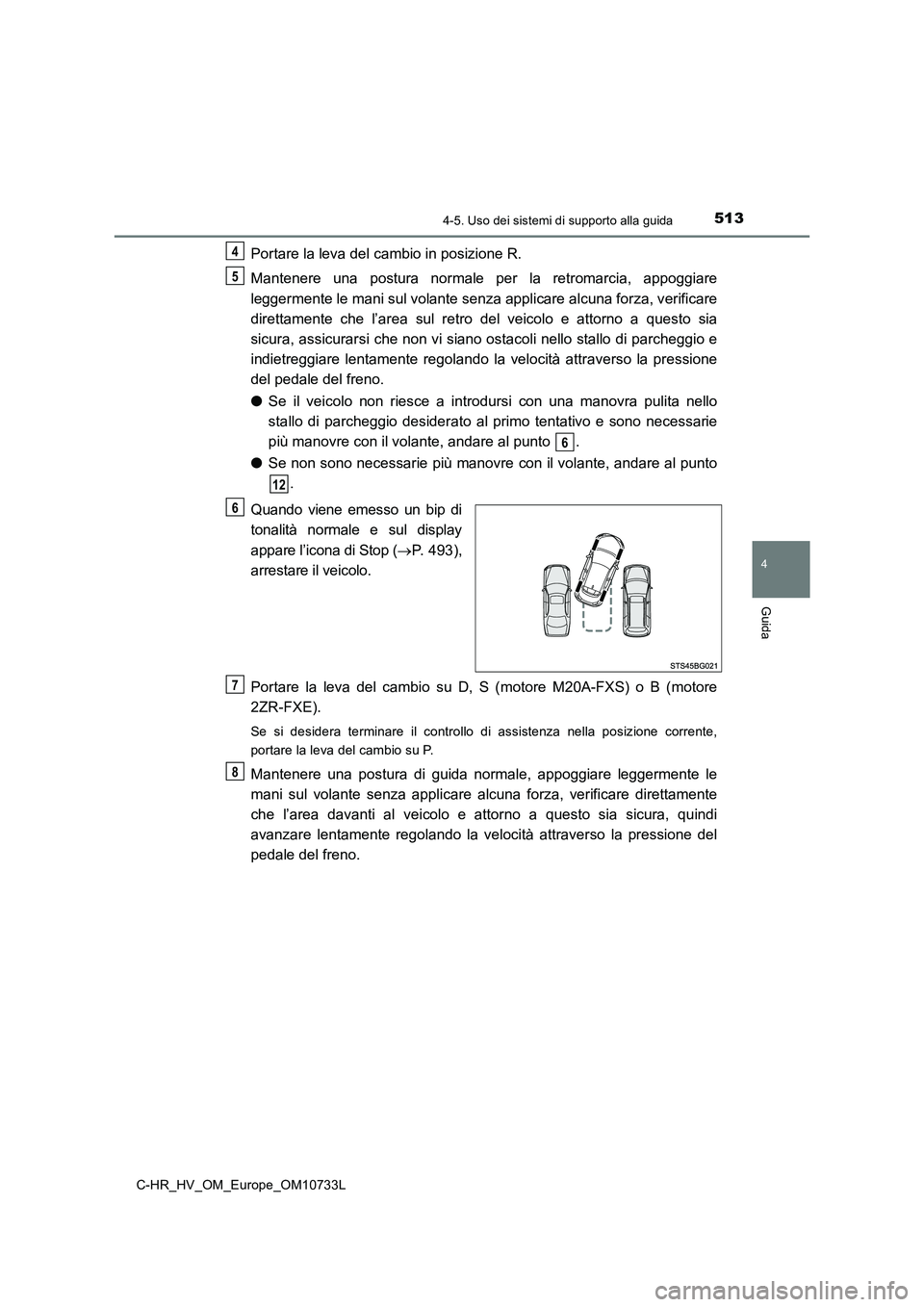 TOYOTA C-HR 2022 Manuale duso (in Italian) 5134-5. Uso dei sistemi di supporto alla guida
4
Guida
C-HR_HV_OM_Europe_OM10733L
Portare la leva del cambio in posizione R.
Mantenere una postura normale per la retromarcia, appoggiare
legge TOYOTA C-HR 2022 Manuale duso (in Italian) 5134-5. Uso dei sistemi di supporto alla guida
4
Guida
C-HR_HV_OM_Europe_OM10733L
Portare la leva del cambio in posizione R.
Mantenere una postura normale per la retromarcia, appoggiare
legge