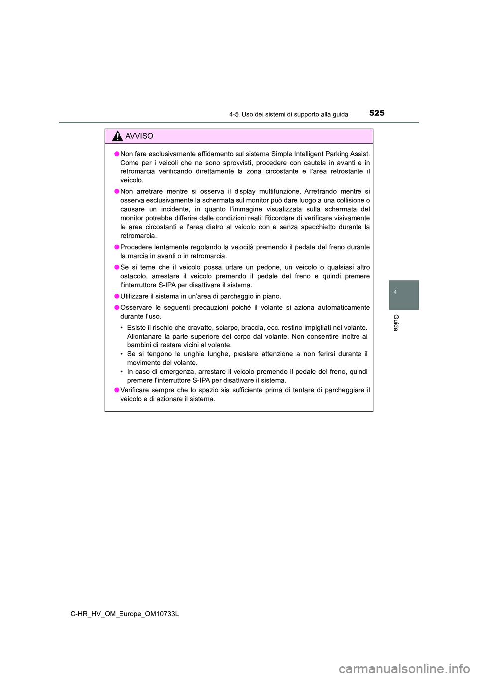 TOYOTA C-HR 2022 Manuale duso (in Italian) 5254-5. Uso dei sistemi di supporto alla guida
4
Guida
C-HR_HV_OM_Europe_OM10733L
AVVISO
●Non fare esclusivamente affidamento sul sistema Simple Intelligent Parking Assist.
Come per i veicoli c TOYOTA C-HR 2022 Manuale duso (in Italian) 5254-5. Uso dei sistemi di supporto alla guida
4
Guida
C-HR_HV_OM_Europe_OM10733L
AVVISO
●Non fare esclusivamente affidamento sul sistema Simple Intelligent Parking Assist.
Come per i veicoli c