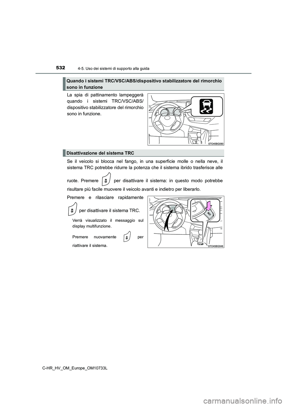 TOYOTA C-HR 2022  Manuale duso (in Italian) 5324-5. Uso dei sistemi di supporto alla guida
C-HR_HV_OM_Europe_OM10733L
La  spia  di  pattinamento  lampeggerà 
quando  i  sistemi  TRC/VSC/ABS/ 
dispositivo stabilizzatore del rimorchio 
sono in f