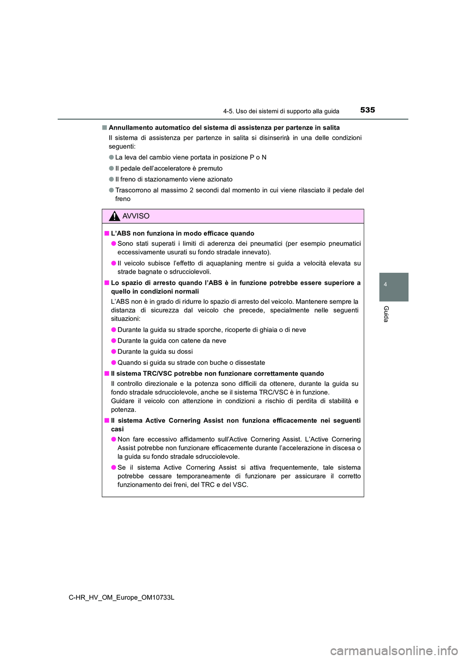 TOYOTA C-HR 2022  Manuale duso (in Italian) 5354-5. Uso dei sistemi di supporto alla guida
4
Guida
C-HR_HV_OM_Europe_OM10733L 
■ Annullamento automatico del sistema di assistenza per partenze in salita 
Il  sistema  di  assistenza  per  parte
