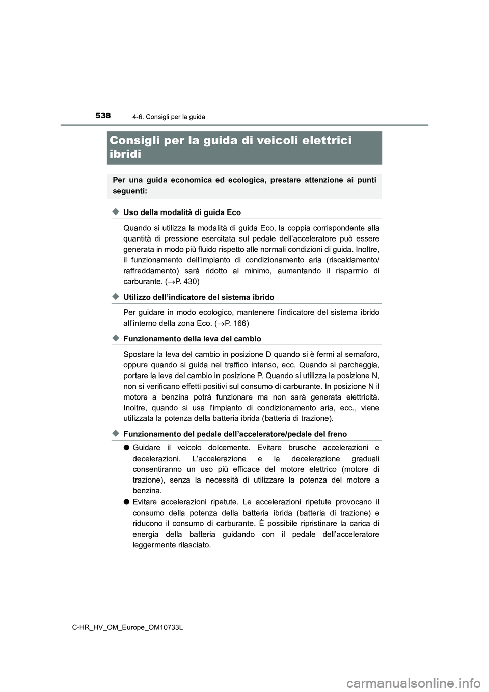 TOYOTA C-HR 2022 Manuale duso (in Italian) 5384-6. Consigli per la guida
C-HR_HV_OM_Europe_OM10733L
Consigli per la guida di veicoli elettrici
ibridi
◆Uso della modalità di guida Eco
Quando si utilizza la modalità di guida Eco, TOYOTA C-HR 2022 Manuale duso (in Italian) 5384-6. Consigli per la guida
C-HR_HV_OM_Europe_OM10733L
Consigli per la guida di veicoli elettrici
ibridi
◆Uso della modalità di guida Eco
Quando si utilizza la modalità di guida Eco,