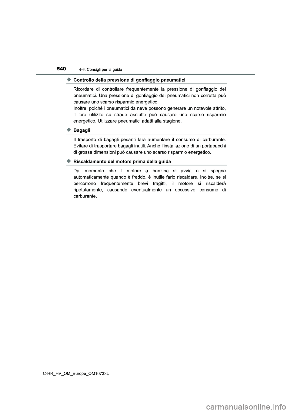 TOYOTA C-HR 2022 Manuale duso (in Italian) 5404-6. Consigli per la guida
C-HR_HV_OM_Europe_OM10733L
◆Controllo della pressione di gonfiaggio pneumatici
Ricordare di controllare frequentemente la pressione di gonfiag gio dei
pneumat TOYOTA C-HR 2022 Manuale duso (in Italian) 5404-6. Consigli per la guida
C-HR_HV_OM_Europe_OM10733L
◆Controllo della pressione di gonfiaggio pneumatici
Ricordare di controllare frequentemente la pressione di gonfiag gio dei
pneumat