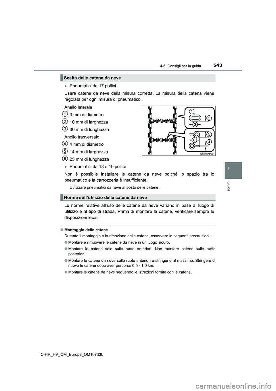 TOYOTA C-HR 2022 Manuale duso (in Italian) 5434-6. Consigli per la guida
4
Guida
C-HR_HV_OM_Europe_OM10733L
Pneumatici da 17 pollici
Usare catene da neve della misura corretta. La misura della cat ena viene
regolata per ogni mi TOYOTA C-HR 2022 Manuale duso (in Italian) 5434-6. Consigli per la guida
4
Guida
C-HR_HV_OM_Europe_OM10733L
Pneumatici da 17 pollici
Usare catene da neve della misura corretta. La misura della cat ena viene
regolata per ogni mi