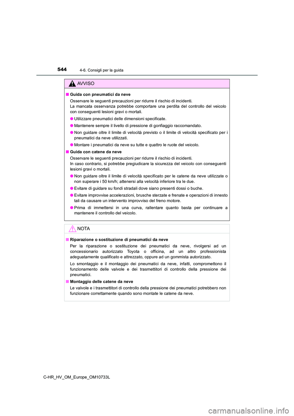 TOYOTA C-HR 2022 Manuale duso (in Italian) 5444-6. Consigli per la guida
C-HR_HV_OM_Europe_OM10733L
AVVISO
■Guida con pneumatici da neve
Osservare le seguenti precauzioni per ridurre il rischio di inc identi.
La mancata osservanza potr TOYOTA C-HR 2022 Manuale duso (in Italian) 5444-6. Consigli per la guida
C-HR_HV_OM_Europe_OM10733L
AVVISO
■Guida con pneumatici da neve
Osservare le seguenti precauzioni per ridurre il rischio di inc identi.
La mancata osservanza potr