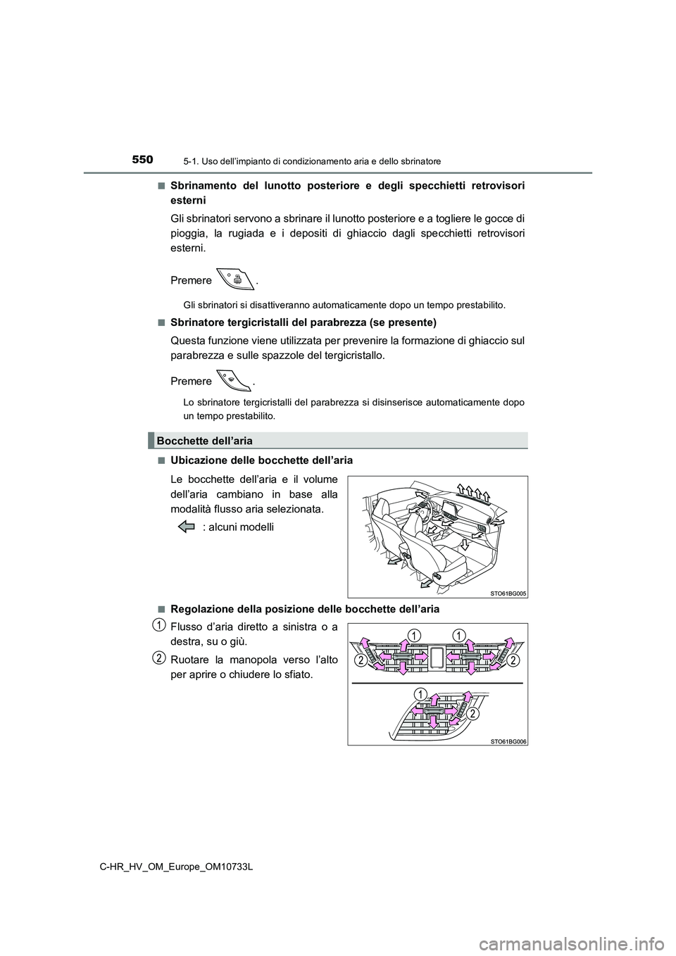 TOYOTA C-HR 2022 Manuale duso (in Italian) 5505-1. Uso dell’impianto di condizionamento aria e dello sbrinatore
C-HR_HV_OM_Europe_OM10733L
■Sbrinamento del lunotto posteriore e degli specchietti retrovis ori
esterni
Gli sbrinator TOYOTA C-HR 2022 Manuale duso (in Italian) 5505-1. Uso dell’impianto di condizionamento aria e dello sbrinatore
C-HR_HV_OM_Europe_OM10733L
■Sbrinamento del lunotto posteriore e degli specchietti retrovis ori
esterni
Gli sbrinator