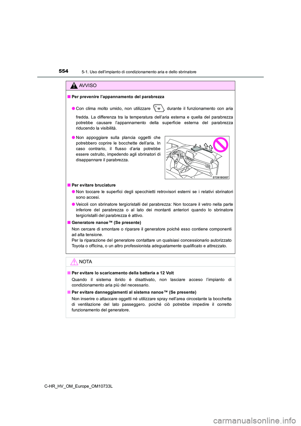 TOYOTA C-HR 2022 Manuale duso (in Italian) 5545-1. Uso dell’impianto di condizionamento aria e dello sbrinatore
C-HR_HV_OM_Europe_OM10733L
AVVISO
■Per prevenire l’appannamento del parabrezza
● Con clima molto umido, non utilizzar TOYOTA C-HR 2022 Manuale duso (in Italian) 5545-1. Uso dell’impianto di condizionamento aria e dello sbrinatore
C-HR_HV_OM_Europe_OM10733L
AVVISO
■Per prevenire l’appannamento del parabrezza
● Con clima molto umido, non utilizzar