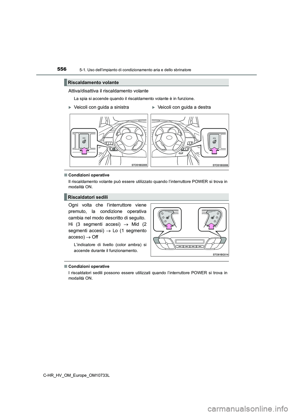 TOYOTA C-HR 2022 Manuale duso (in Italian) 5565-1. Uso dell’impianto di condizionamento aria e dello sbrinatore
C-HR_HV_OM_Europe_OM10733L
Attiva/disattiva il riscaldamento volante
La spia si accende quando il riscaldamento volante è in fun TOYOTA C-HR 2022 Manuale duso (in Italian) 5565-1. Uso dell’impianto di condizionamento aria e dello sbrinatore
C-HR_HV_OM_Europe_OM10733L
Attiva/disattiva il riscaldamento volante
La spia si accende quando il riscaldamento volante è in fun