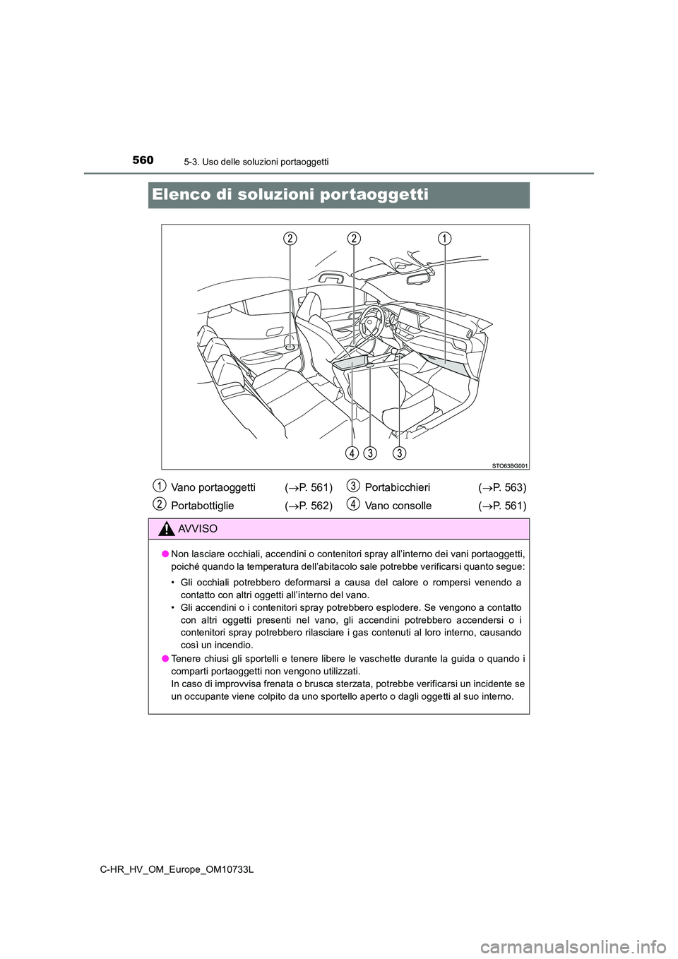 TOYOTA C-HR 2022 Manuale duso (in Italian) 5605-3. Uso delle soluzioni portaoggetti
C-HR_HV_OM_Europe_OM10733L
Elenco di soluzioni por taoggetti
Vano portaoggetti (P. 561)
Portabottiglie ( P. 562)
Portabicchieri ( P. 563)
Vano cons TOYOTA C-HR 2022 Manuale duso (in Italian) 5605-3. Uso delle soluzioni portaoggetti
C-HR_HV_OM_Europe_OM10733L
Elenco di soluzioni por taoggetti
Vano portaoggetti (P. 561)
Portabottiglie ( P. 562)
Portabicchieri ( P. 563)
Vano cons
