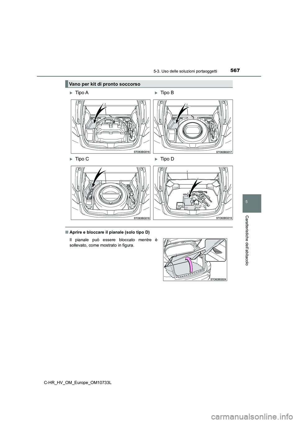 TOYOTA C-HR 2022  Manuale duso (in Italian) 5675-3. Uso delle soluzioni portaoggetti
C-HR_HV_OM_Europe_OM10733L
5
Caratteristiche dell’abitacolo
■Aprire e bloccare il pianale (solo tipo D)
Vano per kit di pronto soccorso
Tipo ATipo B
