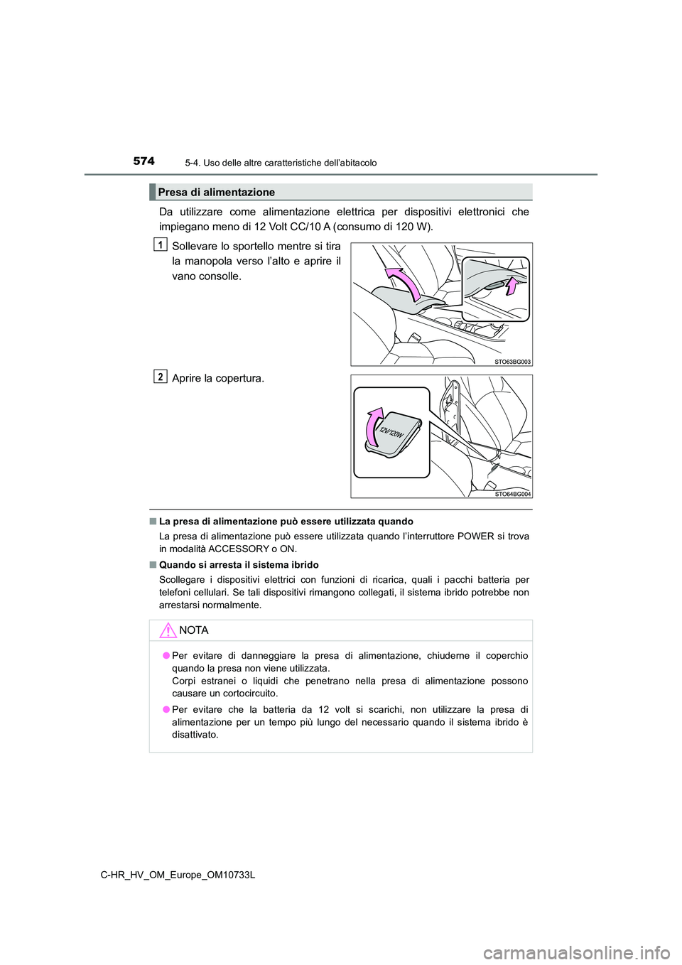 TOYOTA C-HR 2022 Manuale duso (in Italian) 5745-4. Uso delle altre caratteristiche dell’abitacolo
C-HR_HV_OM_Europe_OM10733L
Da utilizzare come alimentazione elettrica per dispositivi elettronici che
impiegano meno di 12 Volt CC/10 TOYOTA C-HR 2022 Manuale duso (in Italian) 5745-4. Uso delle altre caratteristiche dell’abitacolo
C-HR_HV_OM_Europe_OM10733L
Da utilizzare come alimentazione elettrica per dispositivi elettronici che
impiegano meno di 12 Volt CC/10