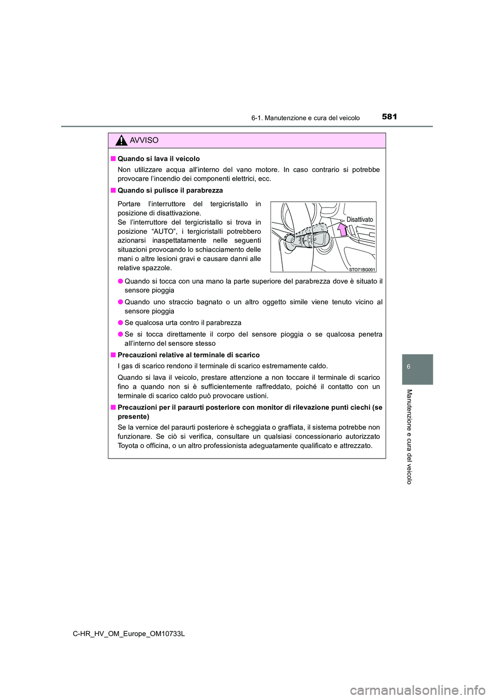 TOYOTA C-HR 2022 Manuale duso (in Italian) 5816-1. Manutenzione e cura del veicolo
6
Manutenzione e cura del veicolo
C-HR_HV_OM_Europe_OM10733L
AVVISO
■Quando si lava il veicolo
Non utilizzare acqua all’interno del vano motore. In TOYOTA C-HR 2022 Manuale duso (in Italian) 5816-1. Manutenzione e cura del veicolo
6
Manutenzione e cura del veicolo
C-HR_HV_OM_Europe_OM10733L
AVVISO
■Quando si lava il veicolo
Non utilizzare acqua all’interno del vano motore. In