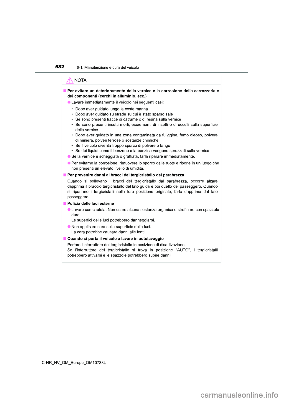 TOYOTA C-HR 2022 Manuale duso (in Italian) 5826-1. Manutenzione e cura del veicolo
C-HR_HV_OM_Europe_OM10733L
NOTA
■Per evitare un deterioramento della vernice e la corrosione della carrozzeria e
dei componenti (cerchi in allumin TOYOTA C-HR 2022 Manuale duso (in Italian) 5826-1. Manutenzione e cura del veicolo
C-HR_HV_OM_Europe_OM10733L
NOTA
■Per evitare un deterioramento della vernice e la corrosione della carrozzeria e
dei componenti (cerchi in allumin