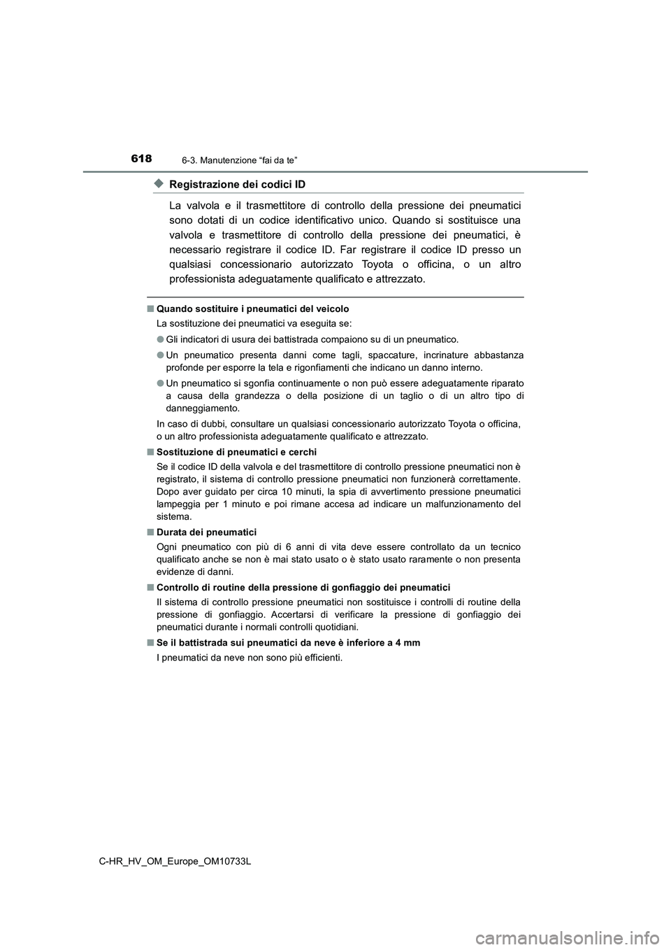 TOYOTA C-HR 2022 Manuale duso (in Italian) 6186-3. Manutenzione “fai da te”
C-HR_HV_OM_Europe_OM10733L
◆Registrazione dei codici ID
La valvola e il trasmettitore di controllo della pressione dei pneumatici
sono dotati di u TOYOTA C-HR 2022 Manuale duso (in Italian) 6186-3. Manutenzione “fai da te”
C-HR_HV_OM_Europe_OM10733L
◆Registrazione dei codici ID
La valvola e il trasmettitore di controllo della pressione dei pneumatici
sono dotati di u