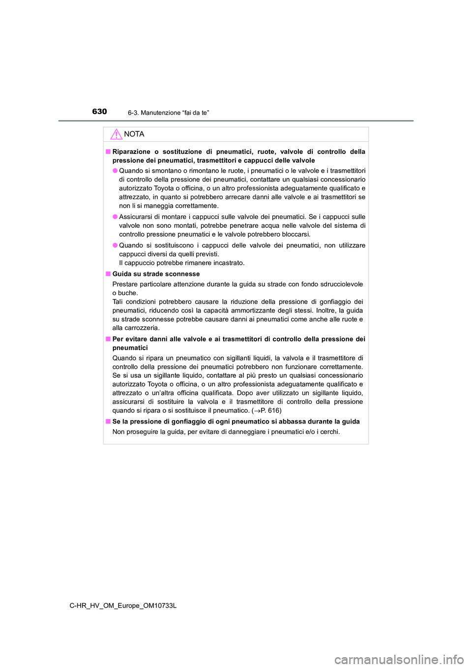 TOYOTA C-HR 2022 Manuale duso (in Italian) 6306-3. Manutenzione “fai da te”
C-HR_HV_OM_Europe_OM10733L
NOTA
■Riparazione o sostituzione di pneumatici, ruote, valvole di controllo della
pressione dei pneumatici, trasmettitori e TOYOTA C-HR 2022 Manuale duso (in Italian) 6306-3. Manutenzione “fai da te”
C-HR_HV_OM_Europe_OM10733L
NOTA
■Riparazione o sostituzione di pneumatici, ruote, valvole di controllo della
pressione dei pneumatici, trasmettitori e