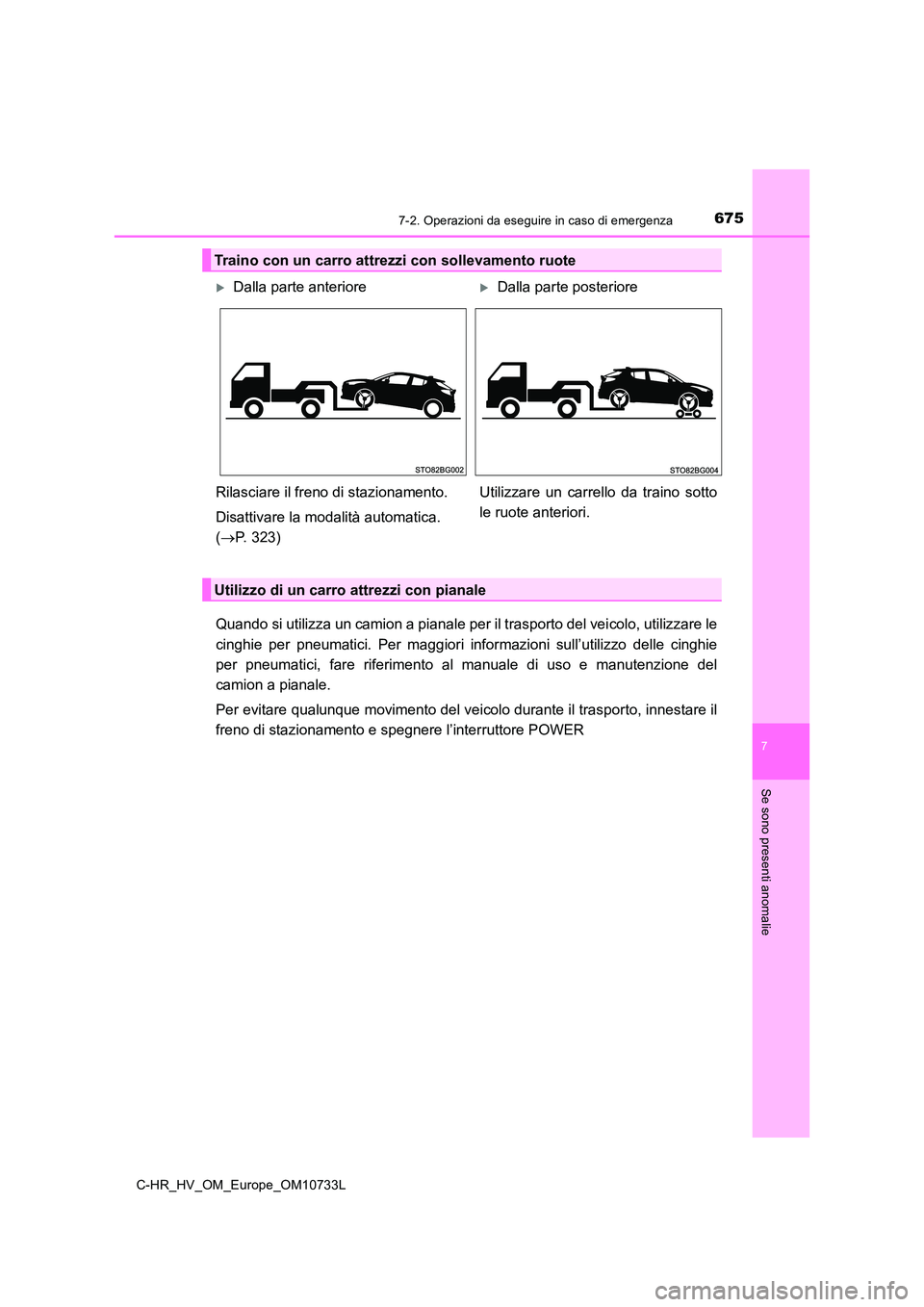 TOYOTA C-HR 2022 Manuale duso (in Italian) 6757-2. Operazioni da eseguire in caso di emergenza
C-HR_HV_OM_Europe_OM10733L
7
Se sono presenti anomalie
Quando si utilizza un camion a pianale per il trasporto del veicolo, utilizzare le
cinghie TOYOTA C-HR 2022 Manuale duso (in Italian) 6757-2. Operazioni da eseguire in caso di emergenza
C-HR_HV_OM_Europe_OM10733L
7
Se sono presenti anomalie
Quando si utilizza un camion a pianale per il trasporto del veicolo, utilizzare le
cinghie