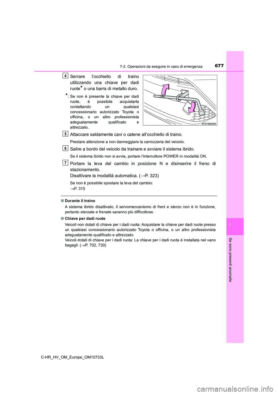 TOYOTA C-HR 2022 Manuale duso (in Italian) 6777-2. Operazioni da eseguire in caso di emergenza
C-HR_HV_OM_Europe_OM10733L
7
Se sono presenti anomalie
Serrare l’occhiello di traino
utilizzando una chiave per dadi
ruote* o una barra d TOYOTA C-HR 2022 Manuale duso (in Italian) 6777-2. Operazioni da eseguire in caso di emergenza
C-HR_HV_OM_Europe_OM10733L
7
Se sono presenti anomalie
Serrare l’occhiello di traino
utilizzando una chiave per dadi
ruote* o una barra d