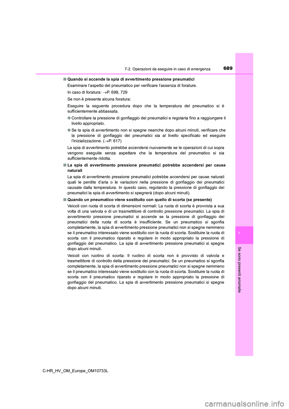 TOYOTA C-HR 2022 Manuale duso (in Italian) 6897-2. Operazioni da eseguire in caso di emergenza
C-HR_HV_OM_Europe_OM10733L
7
Se sono presenti anomalie
■Quando si accende la spia di avvertimento pressione pneumatici
Esaminare l’aspetto del TOYOTA C-HR 2022 Manuale duso (in Italian) 6897-2. Operazioni da eseguire in caso di emergenza
C-HR_HV_OM_Europe_OM10733L
7
Se sono presenti anomalie
■Quando si accende la spia di avvertimento pressione pneumatici
Esaminare l’aspetto del