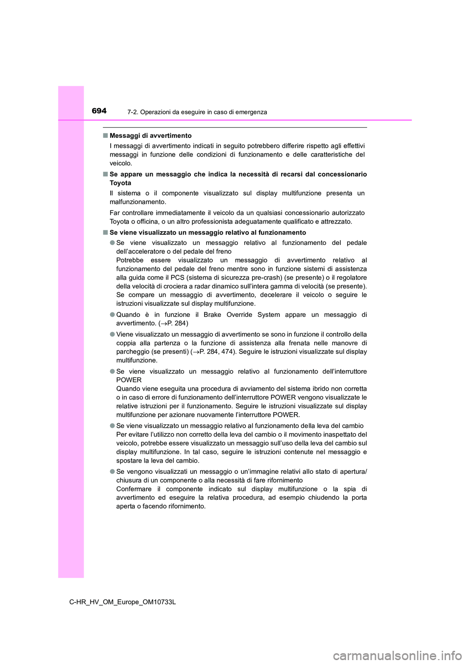 TOYOTA C-HR 2022 Manuale duso (in Italian) 6947-2. Operazioni da eseguire in caso di emergenza
C-HR_HV_OM_Europe_OM10733L
■Messaggi di avvertimento
I messaggi di avvertimento indicati in seguito potrebbero diffe rire rispetto agli TOYOTA C-HR 2022 Manuale duso (in Italian) 6947-2. Operazioni da eseguire in caso di emergenza
C-HR_HV_OM_Europe_OM10733L
■Messaggi di avvertimento
I messaggi di avvertimento indicati in seguito potrebbero diffe rire rispetto agli