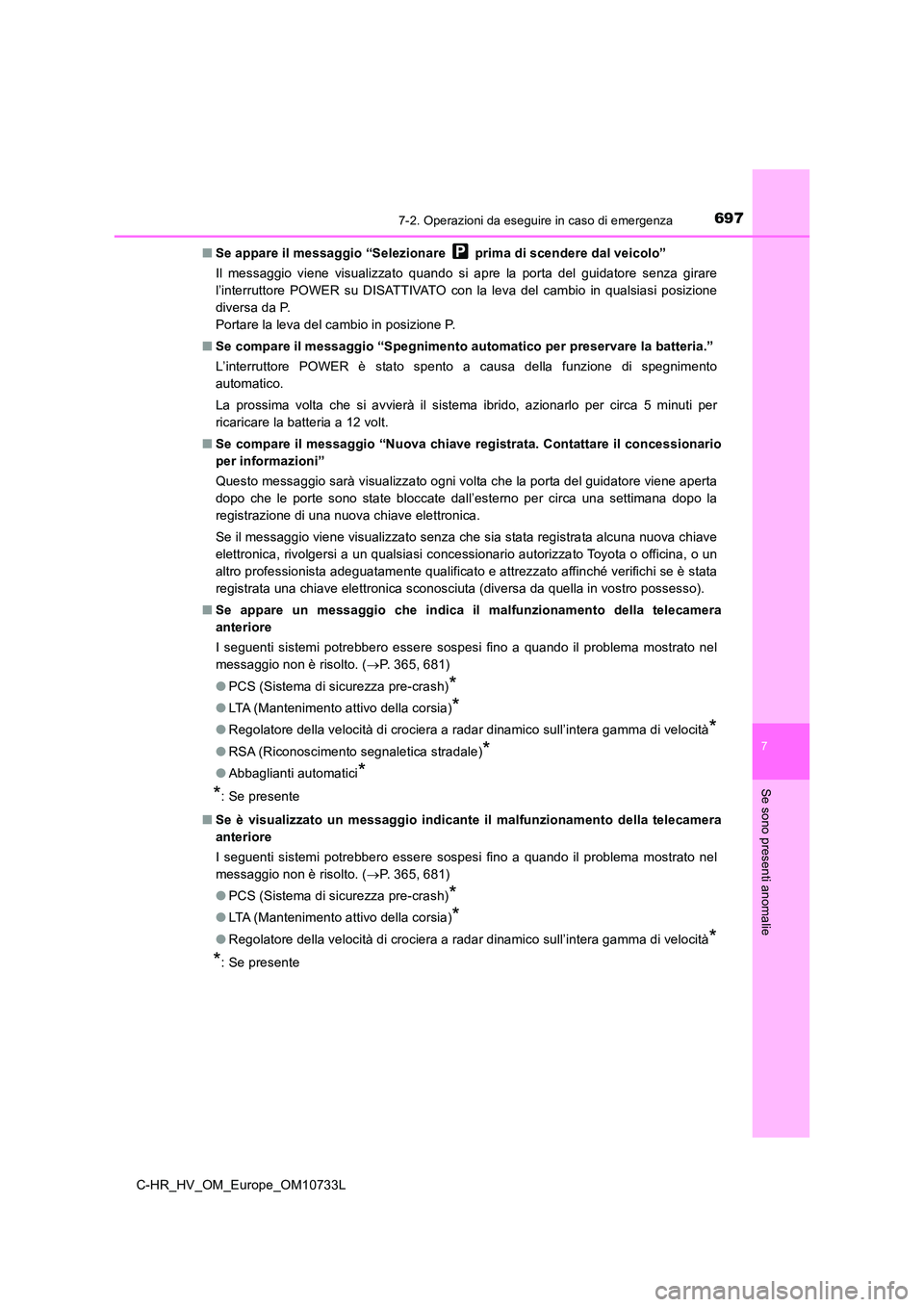 TOYOTA C-HR 2022 Manuale duso (in Italian) 6977-2. Operazioni da eseguire in caso di emergenza
C-HR_HV_OM_Europe_OM10733L
7
Se sono presenti anomalie
■Se appare il messaggio “Selezionare prima di scendere dal veicolo”
Il messaggio v TOYOTA C-HR 2022 Manuale duso (in Italian) 6977-2. Operazioni da eseguire in caso di emergenza
C-HR_HV_OM_Europe_OM10733L
7
Se sono presenti anomalie
■Se appare il messaggio “Selezionare prima di scendere dal veicolo”
Il messaggio v