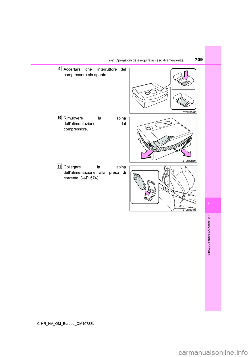 TOYOTA C-HR 2022  Manuale duso (in Italian) 7097-2. Operazioni da eseguire in caso di emergenza
C-HR_HV_OM_Europe_OM10733L
7
Se sono presenti anomalie
Accertarsi  che  l’interruttore  del 
compressore sia spento. 
Rimuovere  la  spina 
dell