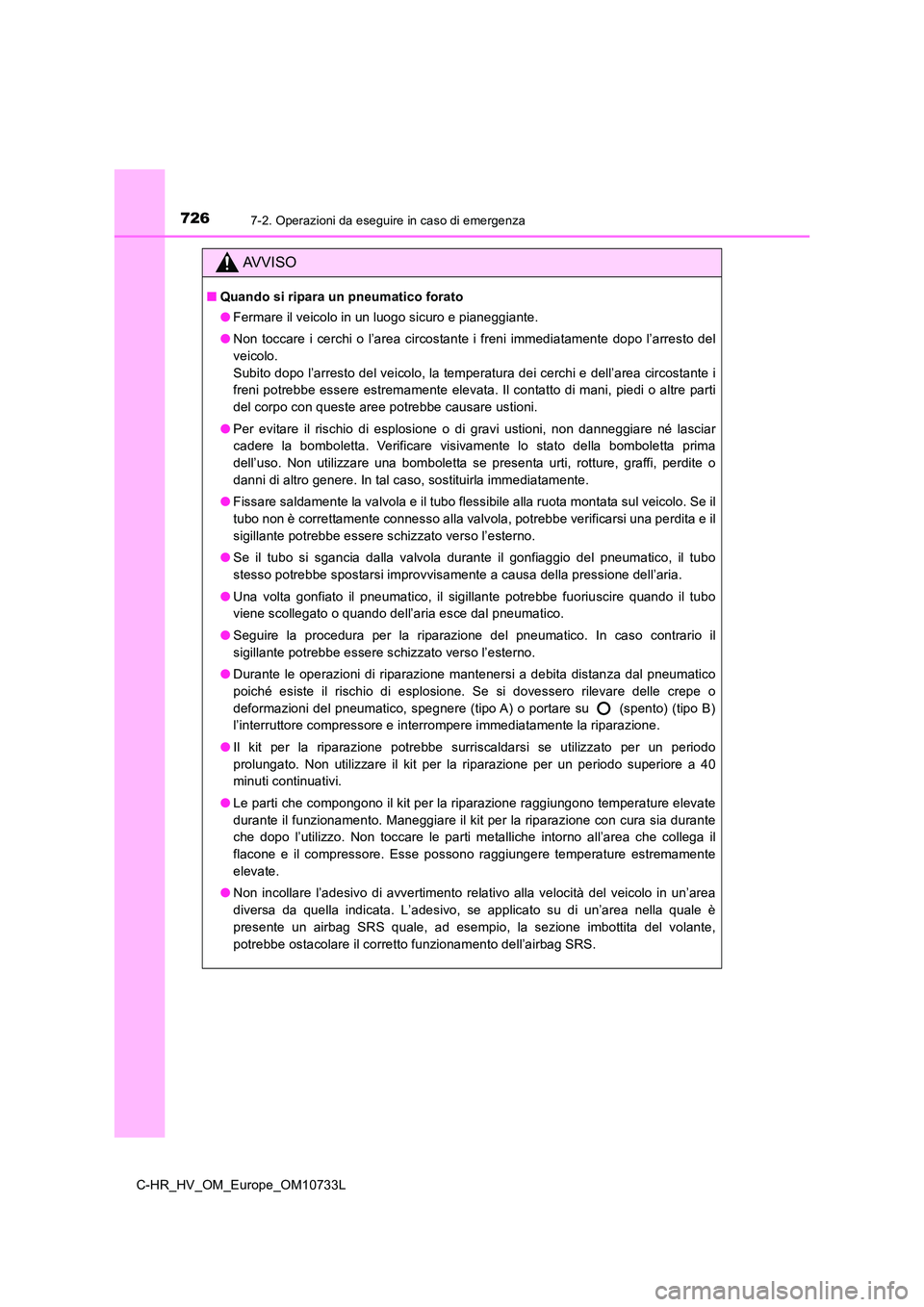 TOYOTA C-HR 2022 Manuale duso (in Italian) 7267-2. Operazioni da eseguire in caso di emergenza
C-HR_HV_OM_Europe_OM10733L
AVVISO
■Quando si ripara un pneumatico forato
● Fermare il veicolo in un luogo sicuro e pianeggiante.
● Non tocc TOYOTA C-HR 2022 Manuale duso (in Italian) 7267-2. Operazioni da eseguire in caso di emergenza
C-HR_HV_OM_Europe_OM10733L
AVVISO
■Quando si ripara un pneumatico forato
● Fermare il veicolo in un luogo sicuro e pianeggiante.
● Non tocc