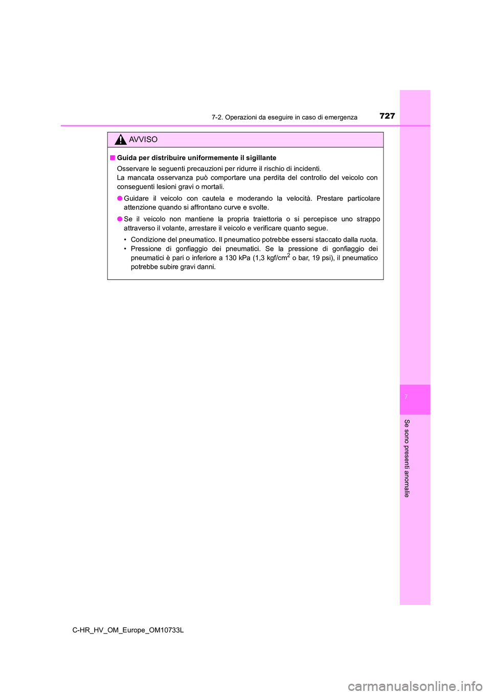 TOYOTA C-HR 2022 Manuale duso (in Italian) 7277-2. Operazioni da eseguire in caso di emergenza
C-HR_HV_OM_Europe_OM10733L
7
Se sono presenti anomalie
AVVISO
■Guida per distribuire uniformemente il sigillante
Osservare le seguenti precauzion TOYOTA C-HR 2022 Manuale duso (in Italian) 7277-2. Operazioni da eseguire in caso di emergenza
C-HR_HV_OM_Europe_OM10733L
7
Se sono presenti anomalie
AVVISO
■Guida per distribuire uniformemente il sigillante
Osservare le seguenti precauzion