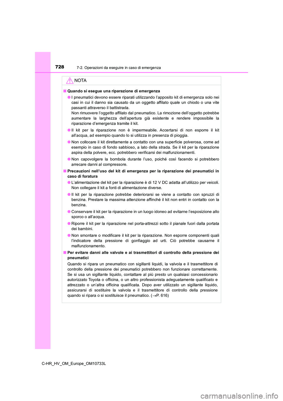 TOYOTA C-HR 2022 Manuale duso (in Italian) 7287-2. Operazioni da eseguire in caso di emergenza
C-HR_HV_OM_Europe_OM10733L
NOTA
■Quando si esegue una riparazione di emergenza
● I pneumatici devono essere riparati utilizzando l’apposito k TOYOTA C-HR 2022 Manuale duso (in Italian) 7287-2. Operazioni da eseguire in caso di emergenza
C-HR_HV_OM_Europe_OM10733L
NOTA
■Quando si esegue una riparazione di emergenza
● I pneumatici devono essere riparati utilizzando l’apposito k