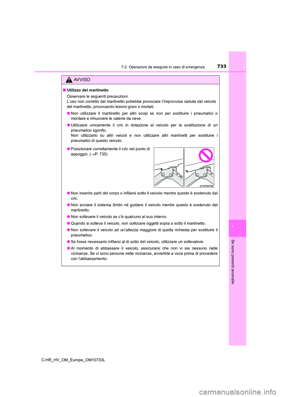 TOYOTA C-HR 2022 Manuale duso (in Italian) 7337-2. Operazioni da eseguire in caso di emergenza
C-HR_HV_OM_Europe_OM10733L
7
Se sono presenti anomalie
AVVISO
■Utilizzo del martinetto
Osservare le seguenti precauzioni.
L’uso non corretto TOYOTA C-HR 2022 Manuale duso (in Italian) 7337-2. Operazioni da eseguire in caso di emergenza
C-HR_HV_OM_Europe_OM10733L
7
Se sono presenti anomalie
AVVISO
■Utilizzo del martinetto
Osservare le seguenti precauzioni.
L’uso non corretto