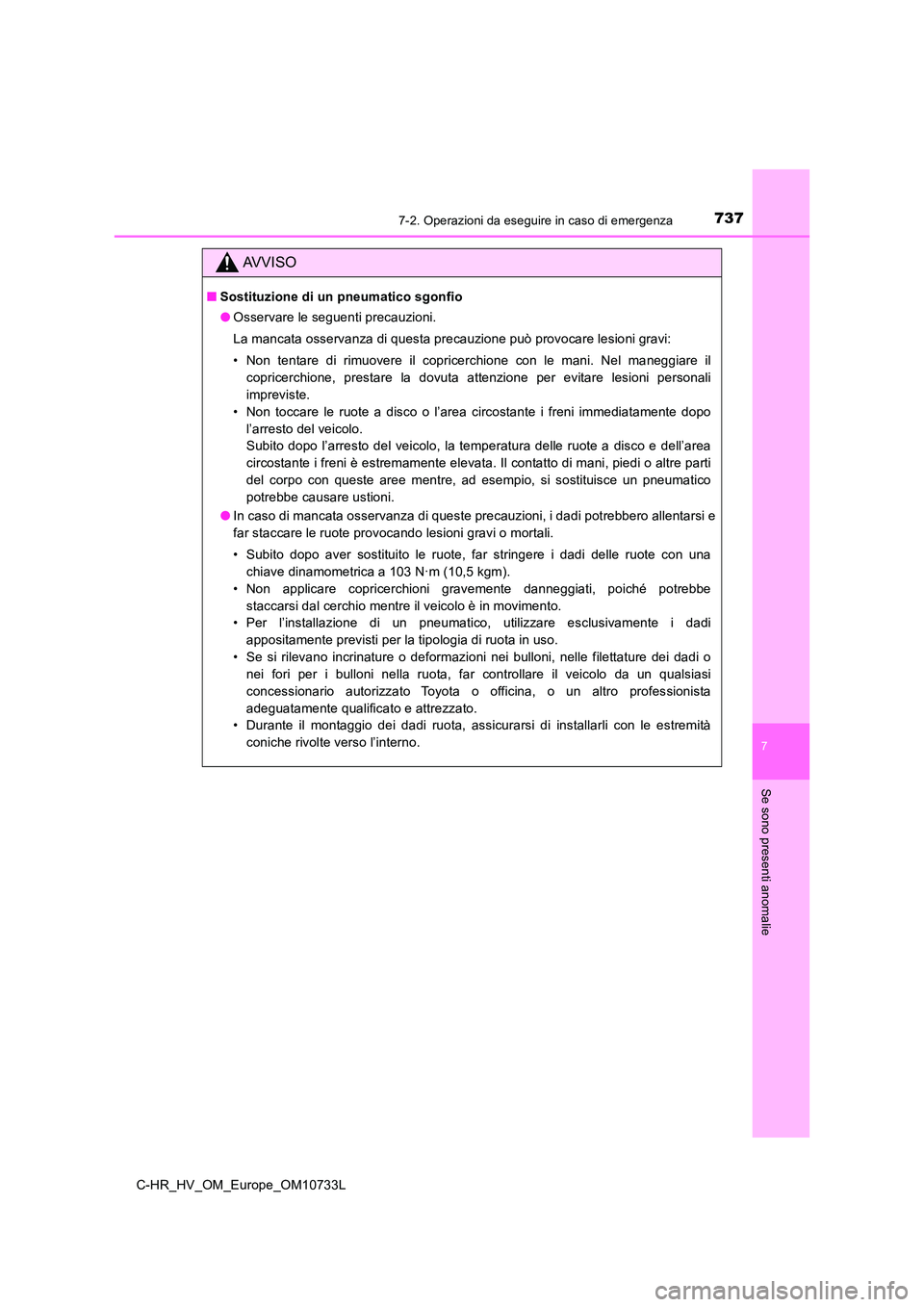 TOYOTA C-HR 2022 Manuale duso (in Italian) 7377-2. Operazioni da eseguire in caso di emergenza
C-HR_HV_OM_Europe_OM10733L
7
Se sono presenti anomalie
AVVISO
■Sostituzione di un pneumatico sgonfio
● Osservare le seguenti precauzioni.
La m TOYOTA C-HR 2022 Manuale duso (in Italian) 7377-2. Operazioni da eseguire in caso di emergenza
C-HR_HV_OM_Europe_OM10733L
7
Se sono presenti anomalie
AVVISO
■Sostituzione di un pneumatico sgonfio
● Osservare le seguenti precauzioni.
La m
