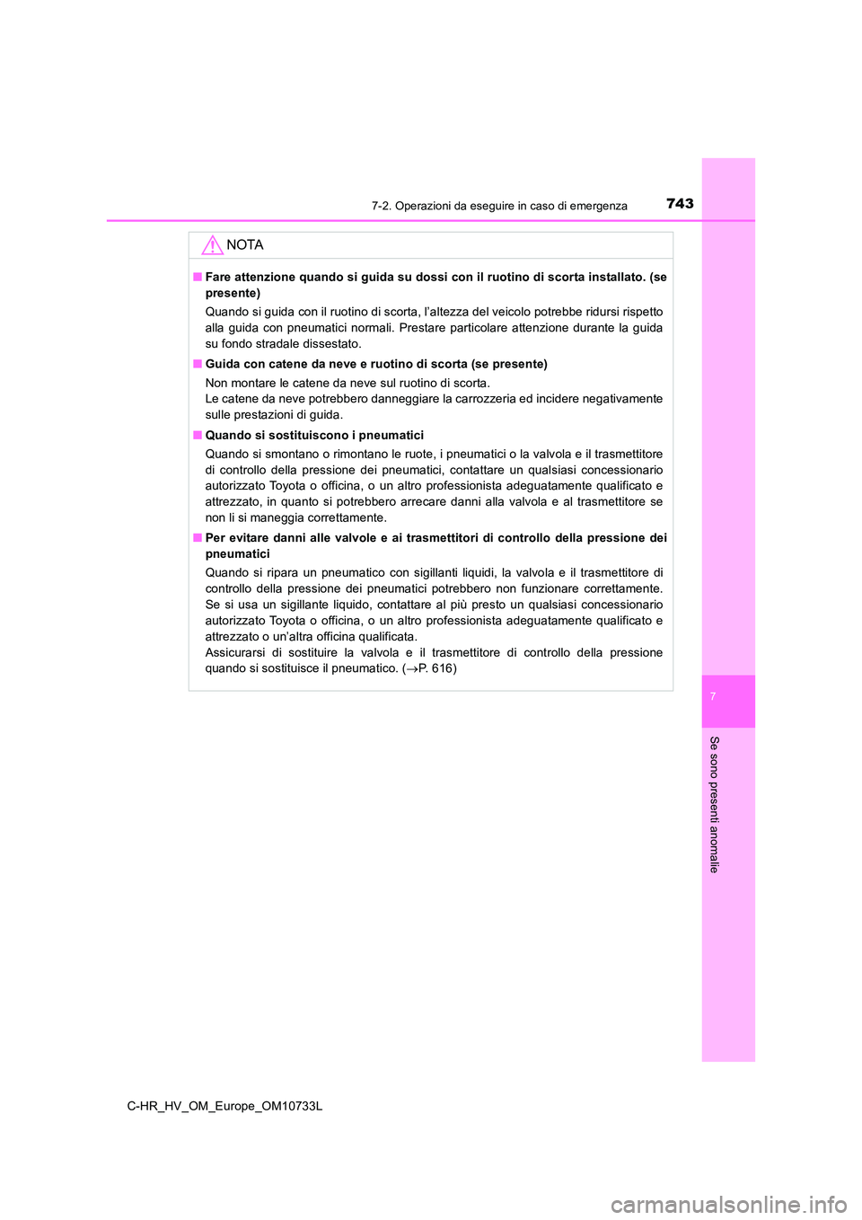 TOYOTA C-HR 2022  Manuale duso (in Italian) 7437-2. Operazioni da eseguire in caso di emergenza
C-HR_HV_OM_Europe_OM10733L
7
Se sono presenti anomalie
NOTA
■Fare attenzione quando si guida su dossi con il ruotino di scorta installato. (se 
pr