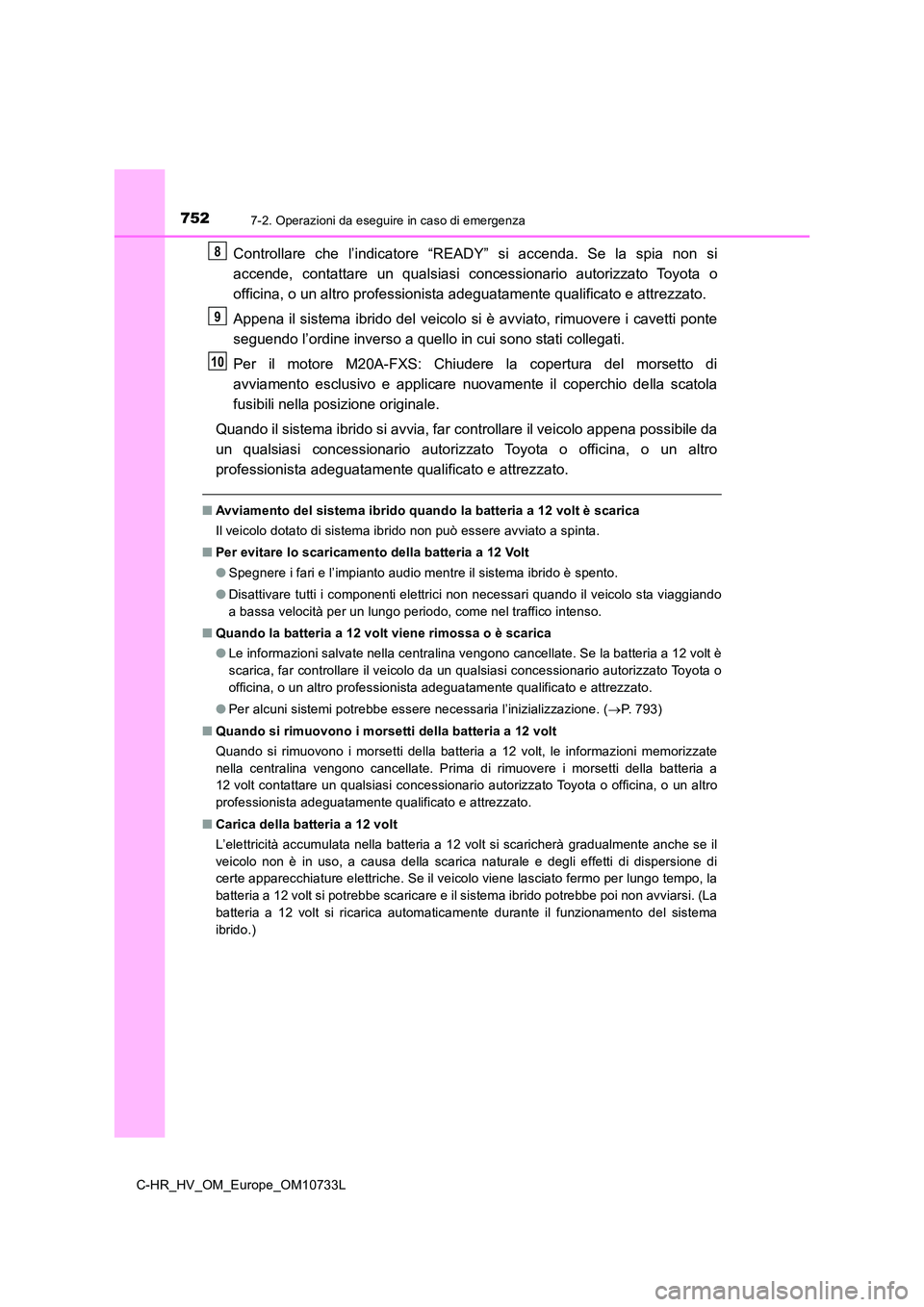 TOYOTA C-HR 2022  Manuale duso (in Italian) 7527-2. Operazioni da eseguire in caso di emergenza
C-HR_HV_OM_Europe_OM10733L
Controllare  che  l’indicatore  “READY”  si  accenda.  Se  la  spia  non si 
accende,  contattare  un  qualsiasi  c