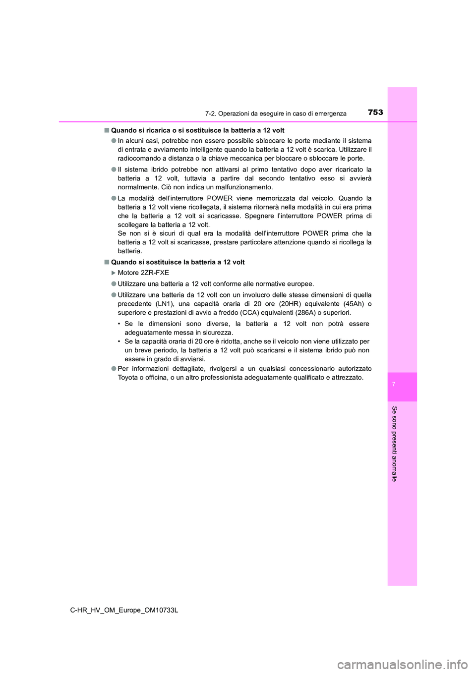 TOYOTA C-HR 2022  Manuale duso (in Italian) 7537-2. Operazioni da eseguire in caso di emergenza
C-HR_HV_OM_Europe_OM10733L
7
Se sono presenti anomalie
■Quando si ricarica o si sostituisce la batteria a 12 volt 
● In  alcuni casi,  potrebbe 