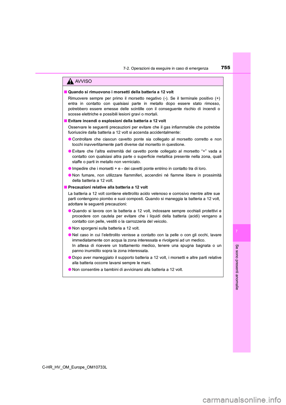 TOYOTA C-HR 2022  Manuale duso (in Italian) 7557-2. Operazioni da eseguire in caso di emergenza
C-HR_HV_OM_Europe_OM10733L
7
Se sono presenti anomalie
AVVISO
■Quando si rimuovono i morsetti della batteria a 12 volt 
Rimuovere  sempre  per  pr