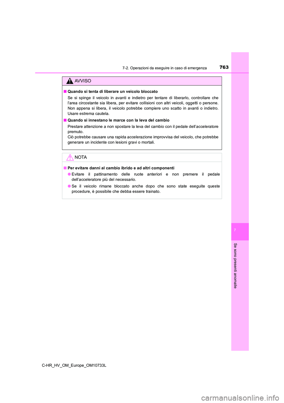 TOYOTA C-HR 2022 Manuale duso (in Italian) 7637-2. Operazioni da eseguire in caso di emergenza
C-HR_HV_OM_Europe_OM10733L
7
Se sono presenti anomalie
AVVISO
■Quando si tenta di liberare un veicolo bloccato
Se si spinge il veicolo in a TOYOTA C-HR 2022 Manuale duso (in Italian) 7637-2. Operazioni da eseguire in caso di emergenza
C-HR_HV_OM_Europe_OM10733L
7
Se sono presenti anomalie
AVVISO
■Quando si tenta di liberare un veicolo bloccato
Se si spinge il veicolo in a