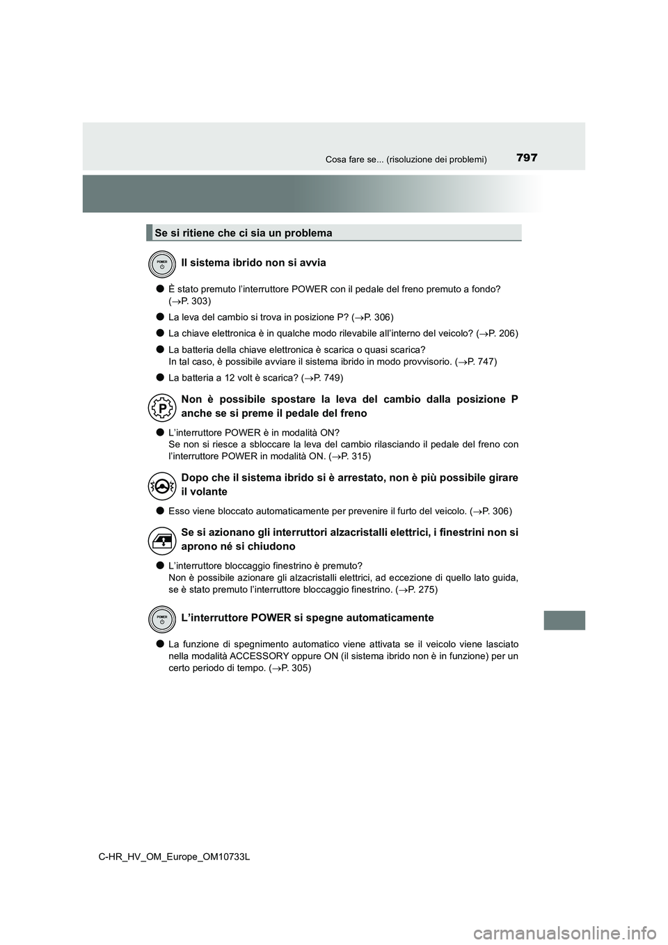 TOYOTA C-HR 2022 Manuale duso (in Italian) 797Cosa fare se... (risoluzione dei problemi)
C-HR_HV_OM_Europe_OM10733L
●È stato premuto l’interruttore POWER con il pedale del freno premuto a fondo?
( P. 3 0 3 )
●La leva del cambio s TOYOTA C-HR 2022 Manuale duso (in Italian) 797Cosa fare se... (risoluzione dei problemi)
C-HR_HV_OM_Europe_OM10733L
●È stato premuto l’interruttore POWER con il pedale del freno premuto a fondo?
( P. 3 0 3 )
●La leva del cambio s