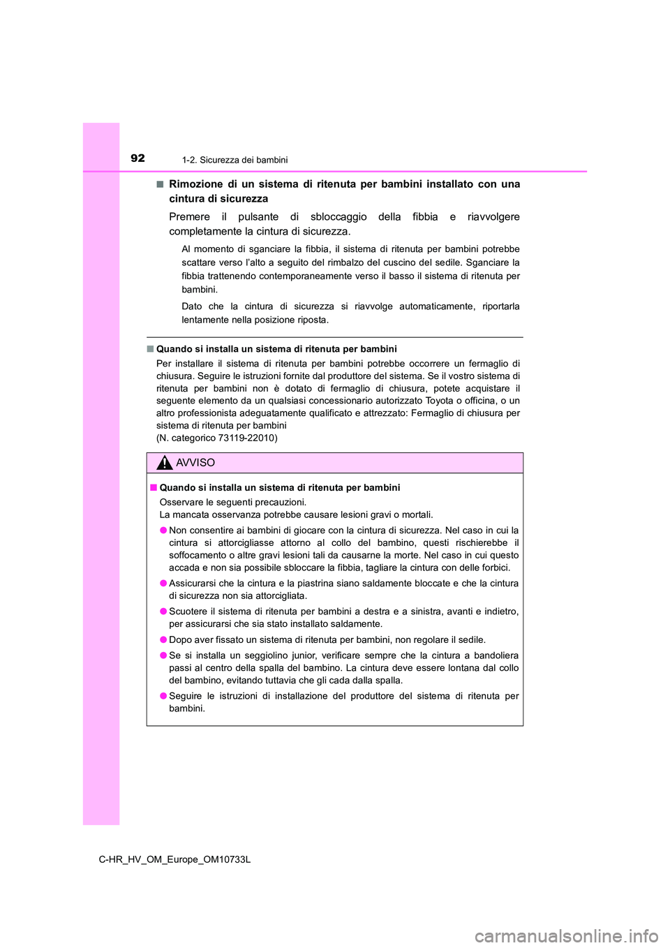 TOYOTA C-HR 2022  Manuale duso (in Italian) 921-2. Sicurezza dei bambini
C-HR_HV_OM_Europe_OM10733L 
■Rimozione  di  un  sistema  di  ritenuta  per  bambini  installato  con  una 
cintura di sicurezza 
Premere  il  pulsante  di  sbloccaggio  