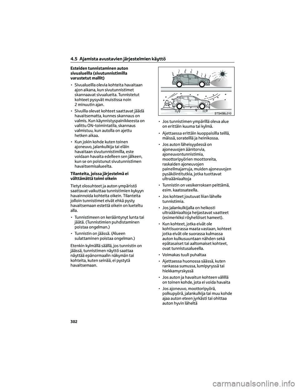 TOYOTA C-HR 2022  Omistajan Käsikirja (in Finnish) Esteiden tunnistaminen auton
sivualueilla (sivutunnistimilla
varustetut mallit)
• Sivualueilla olevia kohteita havaitaan
ajon aikana, kun sivutunnistimet
skannaavat sivualueita. Tunnistetut
kohteet 