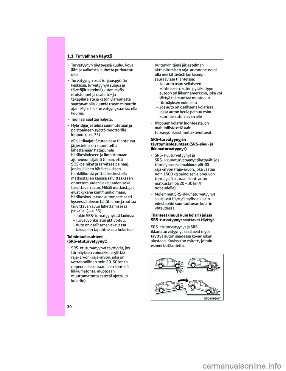 TOYOTA C-HR 2022 Omistajan Käsikirja (in Finnish) • Turvatyynyn täyttyessä kuuluu kova
ääni ja valkoista jauhetta purkautuu
ulos.
• Turvatyynyn osat (ohjauspyörän
keskiosa, turvatyynyn suojus ja
täyttöjärjestelmä) kuten myös
etuistuime TOYOTA C-HR 2022 Omistajan Käsikirja (in Finnish) • Turvatyynyn täyttyessä kuuluu kova
ääni ja valkoista jauhetta purkautuu
ulos.
• Turvatyynyn osat (ohjauspyörän
keskiosa, turvatyynyn suojus ja
täyttöjärjestelmä) kuten myös
etuistuime