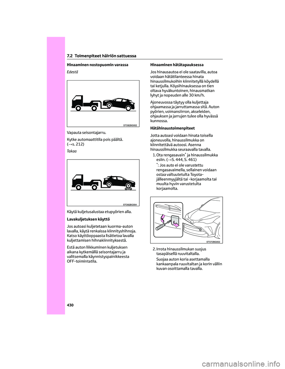 TOYOTA C-HR 2022 Omistajan Käsikirja (in Finnish) Hinaaminen nostopuomin varassa
Edestä
Vapauta seisontajarru.
Kytke automaattitila pois päältä.
(→s. 212)
Takaa
Käytä kuljetusalustaa etupyörien alla.
Lavakuljetuksen käyttö
Jos autoasi kulj TOYOTA C-HR 2022 Omistajan Käsikirja (in Finnish) Hinaaminen nostopuomin varassa
Edestä
Vapauta seisontajarru.
Kytke automaattitila pois päältä.
(→s. 212)
Takaa
Käytä kuljetusalustaa etupyörien alla.
Lavakuljetuksen käyttö
Jos autoasi kulj