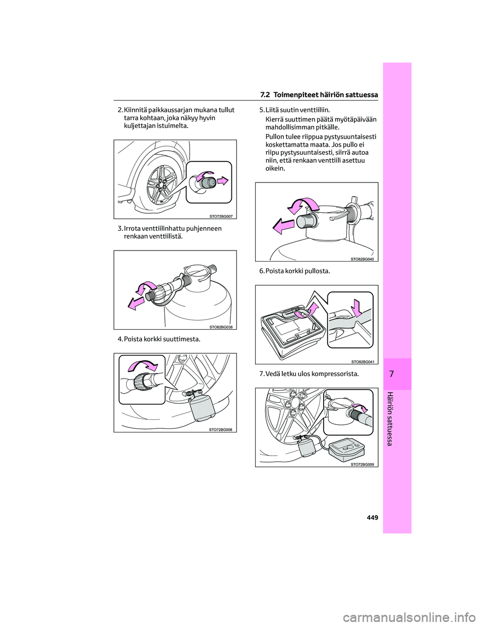TOYOTA C-HR 2022  Omistajan Käsikirja (in Finnish) 2. Kiinnitä paikkaussarjan mukana tullut
tarra kohtaan, joka näkyy hyvin
kuljettajan istuimelta.
3. Irrota venttiilinhattu puhjenneen
renkaan venttiilistä.
4. Poista korkki suuttimesta.5. Liitä su