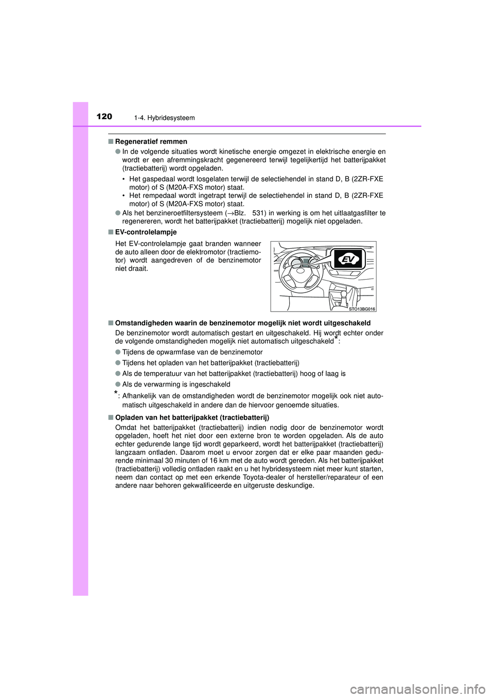 TOYOTA C-HR 2022 Instructieboekje (in Dutch) 1201-4. Hybridesysteem
C-HR_HV_OM_Europe_OM10720E
■Regeneratief remmen
●In de volgende situaties wordt kinetische energie omgezet in elektrische energie en
wordt er een afremmingskracht gegenereer TOYOTA C-HR 2022 Instructieboekje (in Dutch) 1201-4. Hybridesysteem
C-HR_HV_OM_Europe_OM10720E
■Regeneratief remmen
●In de volgende situaties wordt kinetische energie omgezet in elektrische energie en
wordt er een afremmingskracht gegenereer