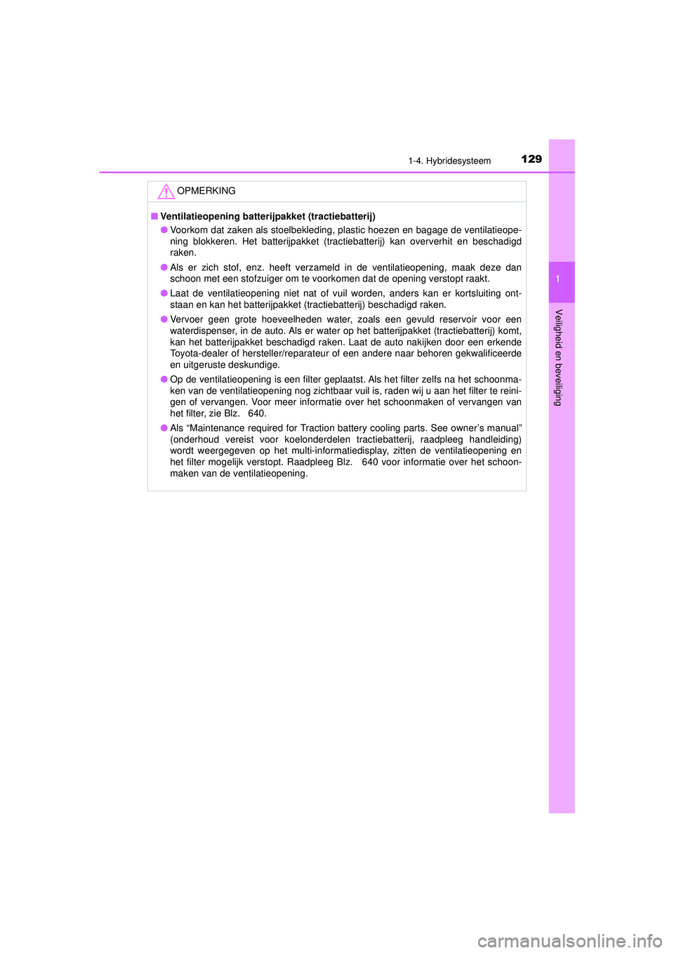 TOYOTA C-HR 2022  Instructieboekje (in Dutch) 1291-4. Hybridesysteem
1
Veiligheid en beveiliging
C-HR_HV_OM_Europe_OM10720E
OPMERKING
■Ventilatieopening batterijpakket (tractiebatterij)
● Voorkom dat zaken als stoelbekleding, plastic hoezen e