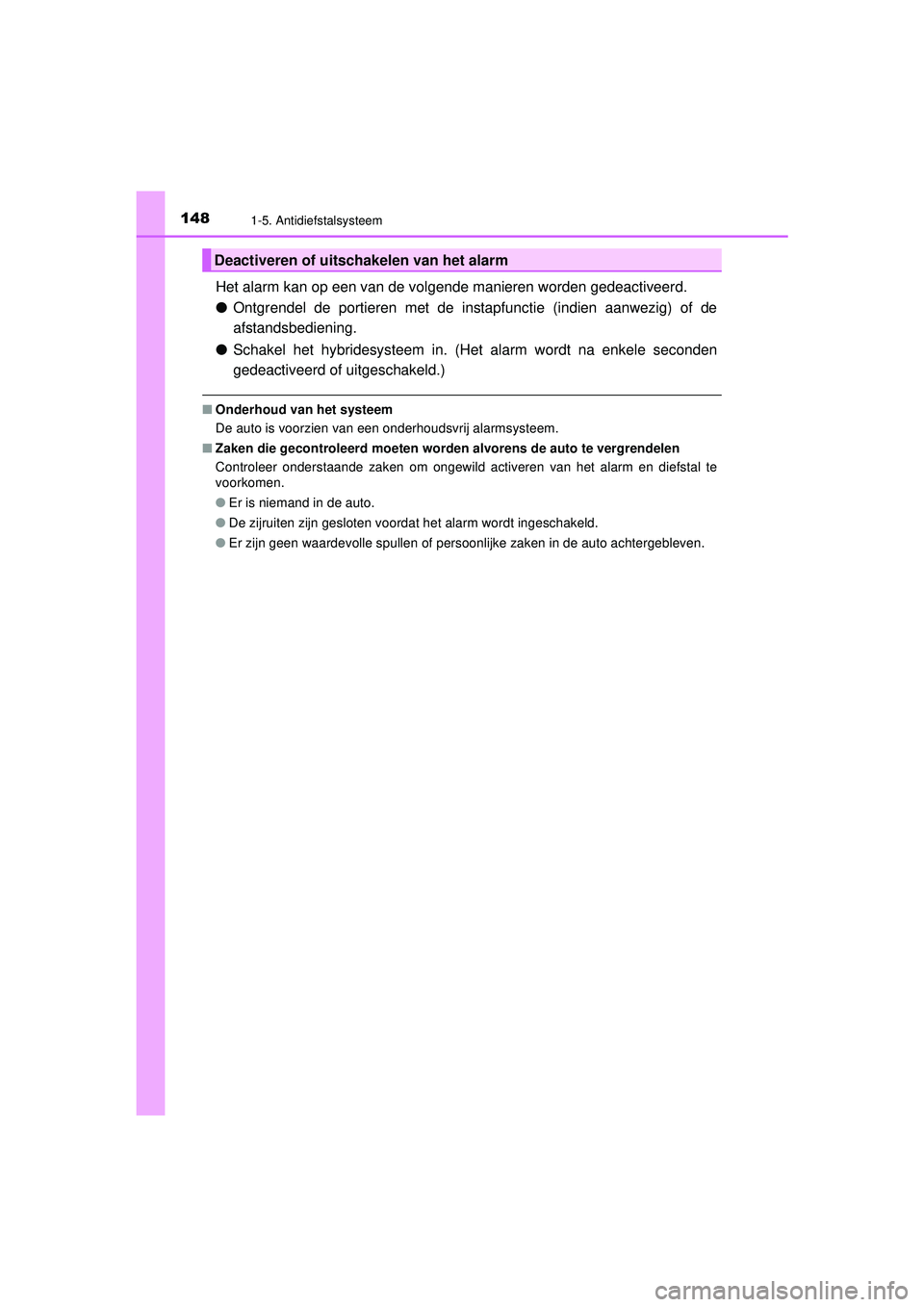 TOYOTA C-HR 2022  Instructieboekje (in Dutch) 1481-5. Antidiefstalsysteem
C-HR_HV_OM_Europe_OM10720E
Het alarm kan op een van de volgende manieren worden gedeactiveerd.
●Ontgrendel de portieren met de instapfunctie (indien aanwezig) of de
afsta