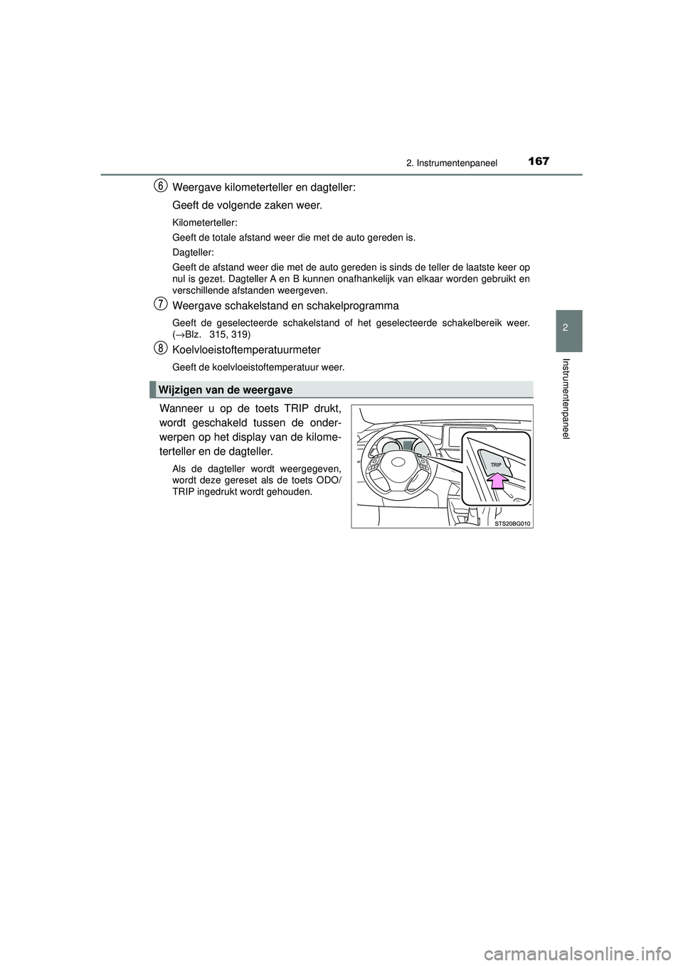 TOYOTA C-HR 2022 Instructieboekje (in Dutch) 1672. Instrumentenpaneel
2
Instrumentenpaneel
C-HR_HV_OM_Europe_OM10720E
Weergave kilometerteller en dagteller:
Geeft de volgende zaken weer.
Kilometerteller:
Geeft de totale afstand weer die met de a TOYOTA C-HR 2022 Instructieboekje (in Dutch) 1672. Instrumentenpaneel
2
Instrumentenpaneel
C-HR_HV_OM_Europe_OM10720E
Weergave kilometerteller en dagteller:
Geeft de volgende zaken weer.
Kilometerteller:
Geeft de totale afstand weer die met de a