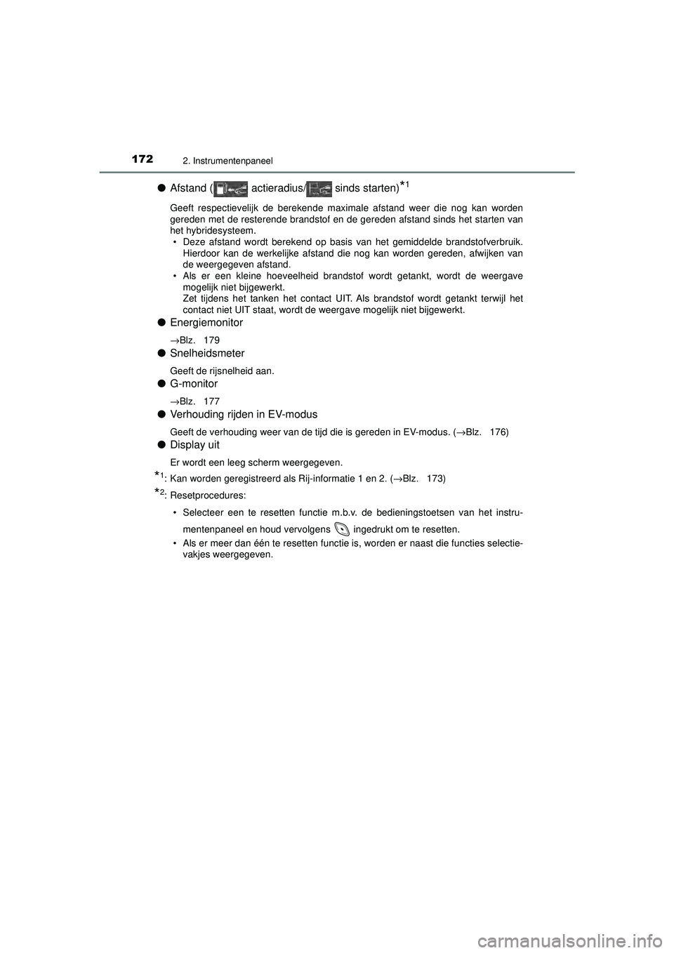 TOYOTA C-HR 2022 Instructieboekje (in Dutch) 1722. Instrumentenpaneel
C-HR_HV_OM_Europe_OM10720E
●Afstand ( actieradius/ sinds starten)*1
Geeft respectievelijk de berekende maximale afstand weer die nog kan worden
gereden met de resterende b TOYOTA C-HR 2022 Instructieboekje (in Dutch) 1722. Instrumentenpaneel
C-HR_HV_OM_Europe_OM10720E
●Afstand ( actieradius/ sinds starten)*1
Geeft respectievelijk de berekende maximale afstand weer die nog kan worden
gereden met de resterende b