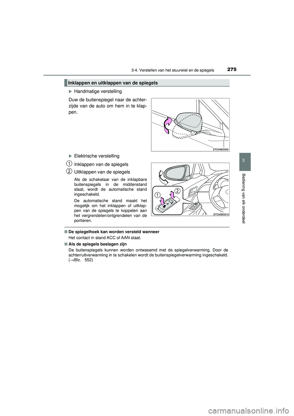 TOYOTA C-HR 2022 Instructieboekje (in Dutch) 2753-4. Verstellen van het stuurwiel en de spiegels
3
Bediening van elk onderdeel
C-HR_HV_OM_Europe_OM10720E
Handmatige verstelling
Duw de buitenspiegel naar de achter-
zijde van de auto om hem in TOYOTA C-HR 2022 Instructieboekje (in Dutch) 2753-4. Verstellen van het stuurwiel en de spiegels
3
Bediening van elk onderdeel
C-HR_HV_OM_Europe_OM10720E
Handmatige verstelling
Duw de buitenspiegel naar de achter-
zijde van de auto om hem in