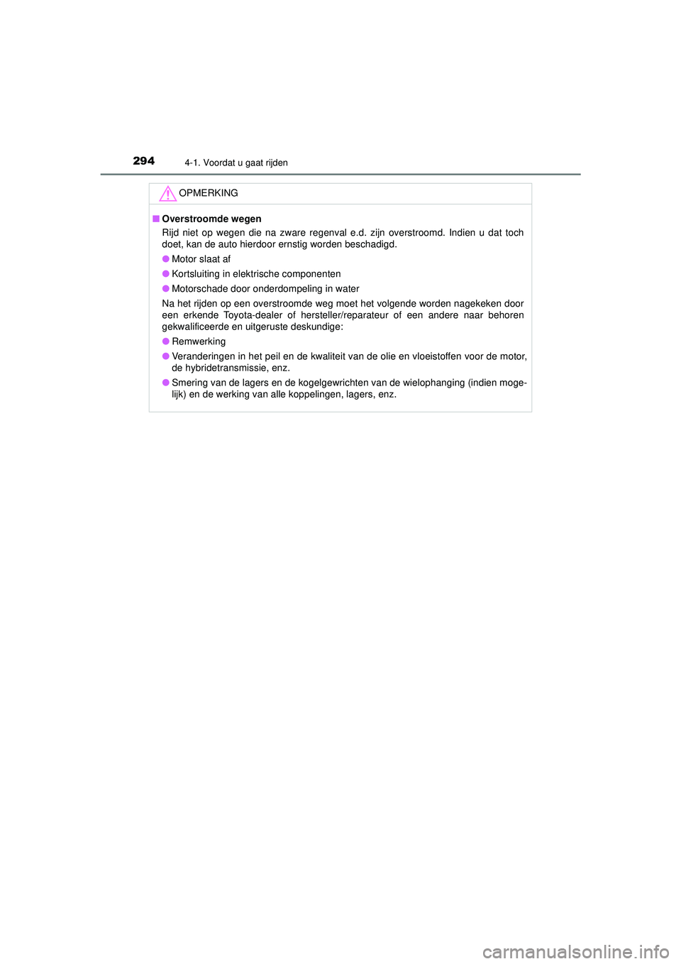 TOYOTA C-HR 2022 Instructieboekje (in Dutch) 2944-1. Voordat u gaat rijden
C-HR_HV_OM_Europe_OM10720E
OPMERKING
■Overstroomde wegen
Rijd niet op wegen die na zware regenval e.d. zijn overstroomd. Indien u dat toch
doet, kan de auto hierdoor er TOYOTA C-HR 2022 Instructieboekje (in Dutch) 2944-1. Voordat u gaat rijden
C-HR_HV_OM_Europe_OM10720E
OPMERKING
■Overstroomde wegen
Rijd niet op wegen die na zware regenval e.d. zijn overstroomd. Indien u dat toch
doet, kan de auto hierdoor er