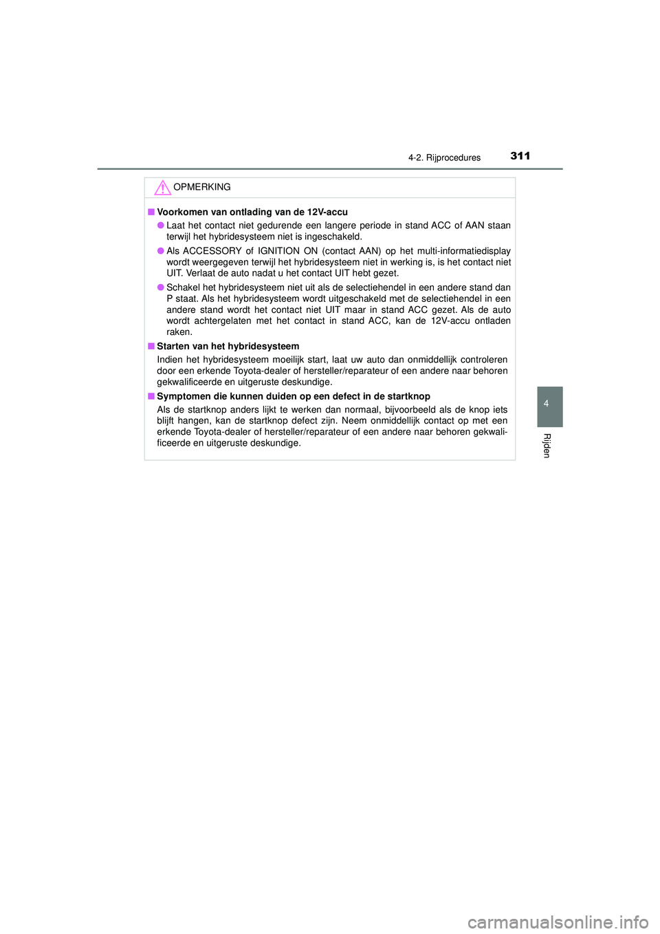 TOYOTA C-HR 2022 Instructieboekje (in Dutch) 3114-2. Rijprocedures
4
Rijden
C-HR_HV_OM_Europe_OM10720E
OPMERKING
■Voorkomen van ontlading van de 12V-accu
● Laat het contact niet gedurende een langere periode in stand ACC of AAN staan
terwijl TOYOTA C-HR 2022 Instructieboekje (in Dutch) 3114-2. Rijprocedures
4
Rijden
C-HR_HV_OM_Europe_OM10720E
OPMERKING
■Voorkomen van ontlading van de 12V-accu
● Laat het contact niet gedurende een langere periode in stand ACC of AAN staan
terwijl
