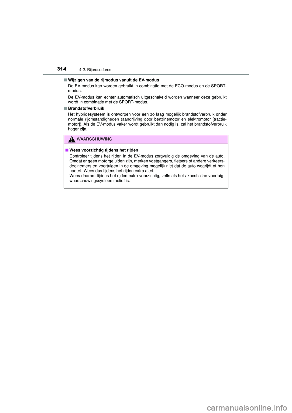TOYOTA C-HR 2022 Instructieboekje (in Dutch) 3144-2. Rijprocedures
C-HR_HV_OM_Europe_OM10720E■
Wijzigen van de rijmodus vanuit de EV-modus
De EV-modus kan worden gebruikt in combinatie met de ECO-modus en de SPORT-
modus.
De EV-modus kan echte TOYOTA C-HR 2022 Instructieboekje (in Dutch) 3144-2. Rijprocedures
C-HR_HV_OM_Europe_OM10720E■
Wijzigen van de rijmodus vanuit de EV-modus
De EV-modus kan worden gebruikt in combinatie met de ECO-modus en de SPORT-
modus.
De EV-modus kan echte