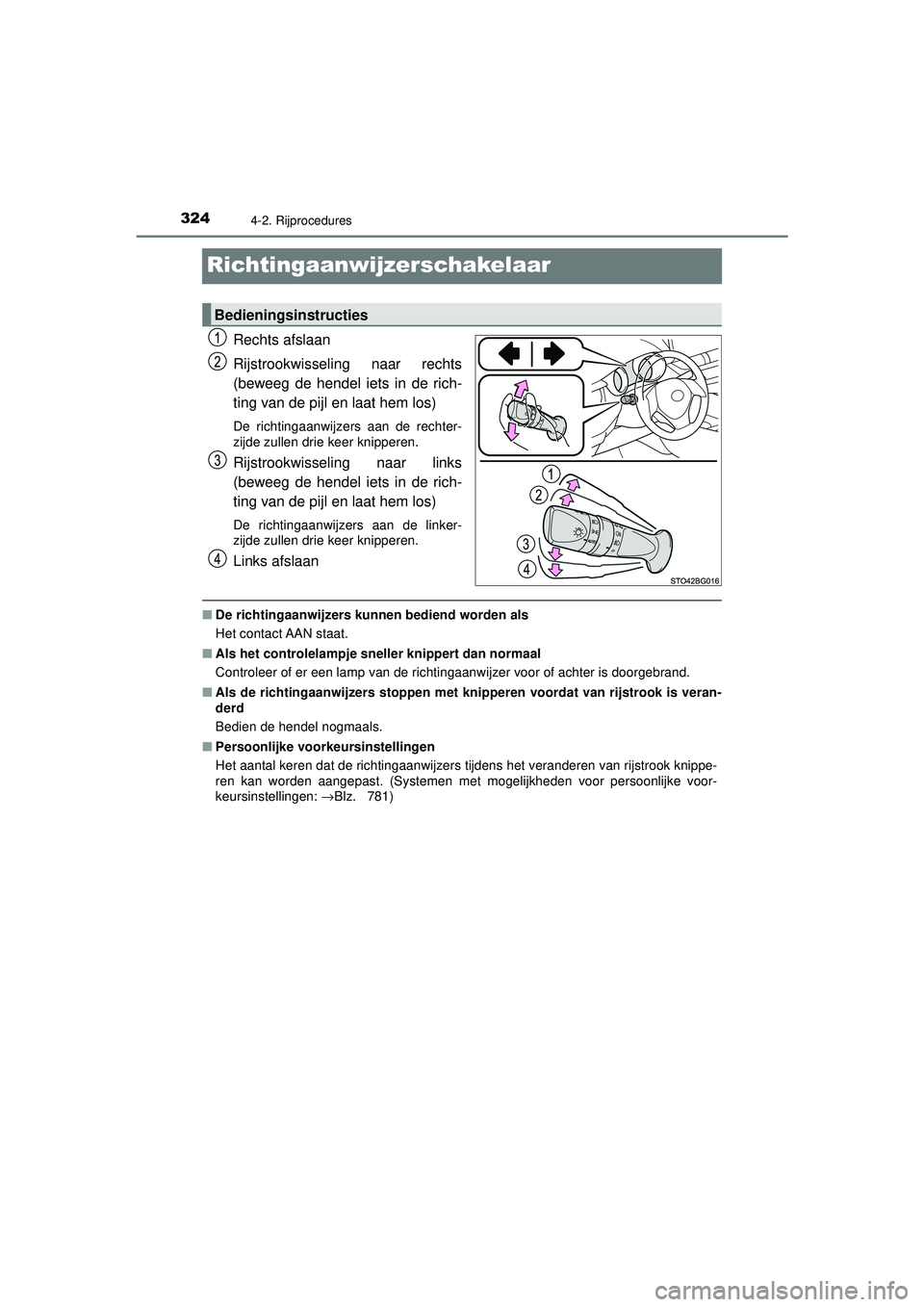 TOYOTA C-HR 2022  Instructieboekje (in Dutch) 3244-2. Rijprocedures
C-HR_HV_OM_Europe_OM10720E
Richtingaanwijzerschakelaar
Rechts afslaan
Rijstrookwisseling naar rechts
(beweeg de hendel iets in de rich-
ting van de pijl en laat hem los)
De richt